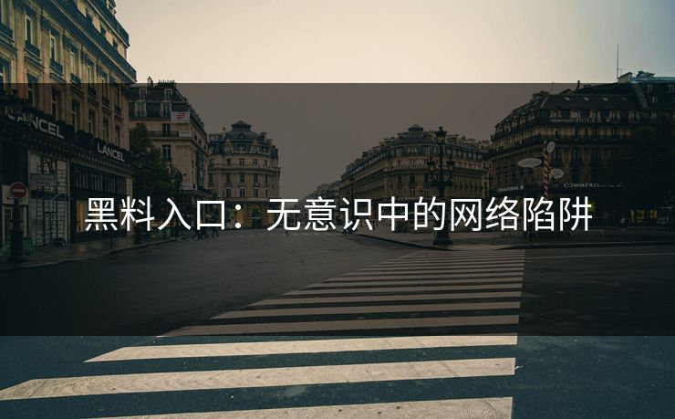 黑料入口：无意识中的网络陷阱